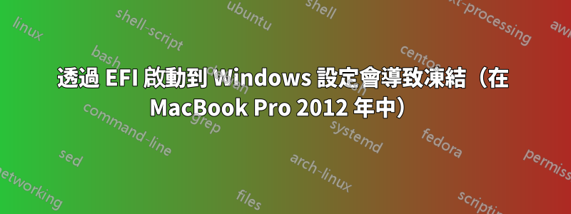 透過 EFI 啟動到 Windows 設定會導致凍結（在 MacBook Pro 2012 年中）