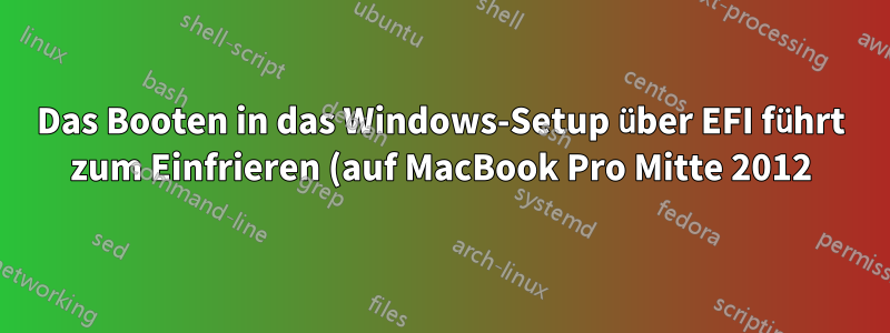 Das Booten in das Windows-Setup über EFI führt zum Einfrieren (auf MacBook Pro Mitte 2012)