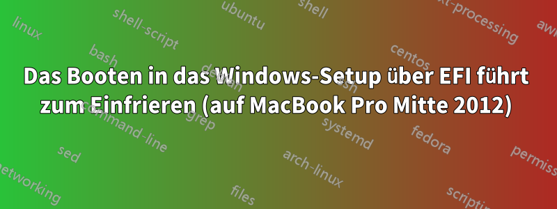 Das Booten in das Windows-Setup über EFI führt zum Einfrieren (auf MacBook Pro Mitte 2012)