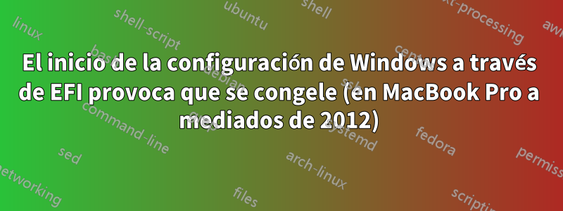 El inicio de la configuración de Windows a través de EFI provoca que se congele (en MacBook Pro a mediados de 2012)