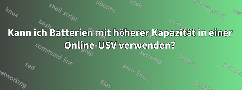 Kann ich Batterien mit höherer Kapazität in einer Online-USV verwenden?