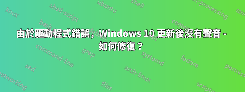 由於驅動程式錯誤，Windows 10 更新後沒有聲音 - 如何修復？