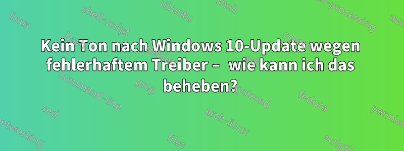 Kein Ton nach Windows 10-Update wegen fehlerhaftem Treiber – wie kann ich das beheben?