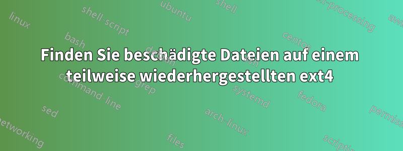 Finden Sie beschädigte Dateien auf einem teilweise wiederhergestellten ext4