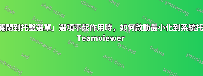 當「關閉到托盤選單」選項不起作用時，如何啟動最小化到系統托盤的 Teamviewer