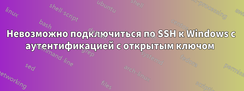 Невозможно подключиться по SSH к Windows с аутентификацией с открытым ключом 