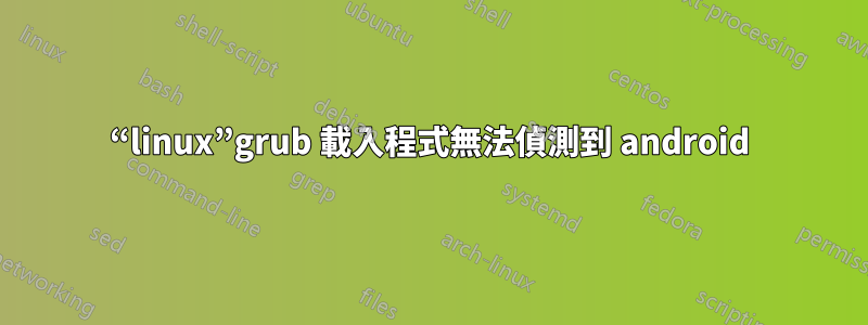 “linux”grub 載入程式無法偵測到 android