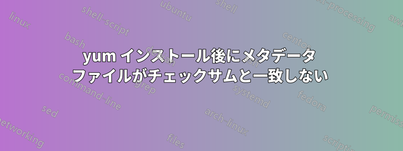 yum インストール後にメタデータ ファイルがチェックサムと一致しない