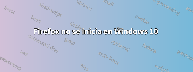 Firefox no se inicia en Windows 10