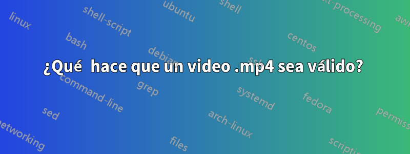 ¿Qué hace que un video .mp4 sea válido?