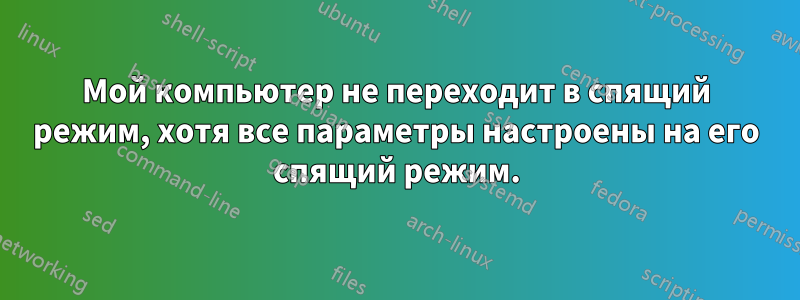 Мой компьютер не переходит в спящий режим, хотя все параметры настроены на его спящий режим.