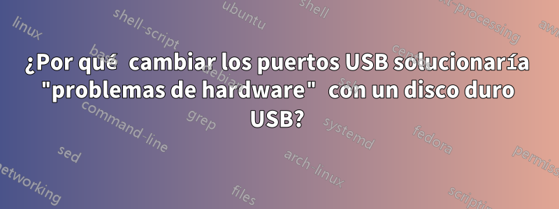 ¿Por qué cambiar los puertos USB solucionaría "problemas de hardware" con un disco duro USB?