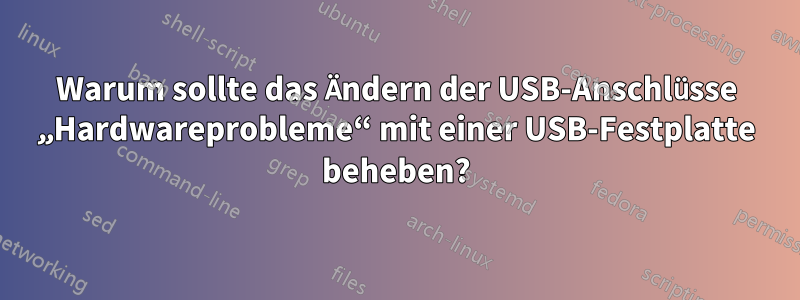 Warum sollte das Ändern der USB-Anschlüsse „Hardwareprobleme“ mit einer USB-Festplatte beheben?