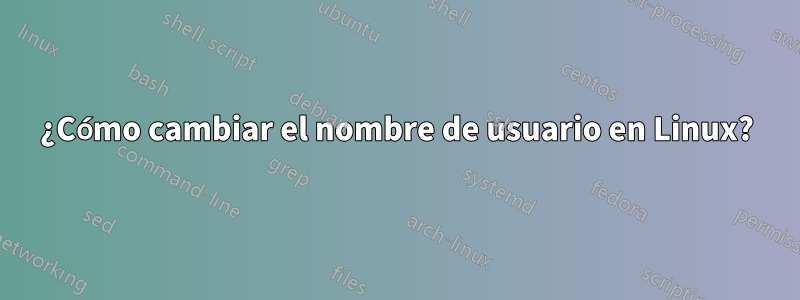 ¿Cómo cambiar el nombre de usuario en Linux?