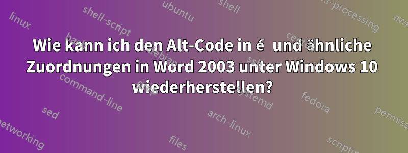 Wie kann ich den Alt-Code in é und ähnliche Zuordnungen in Word 2003 unter Windows 10 wiederherstellen?