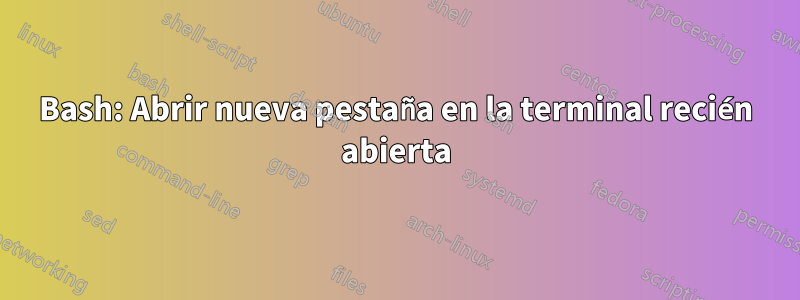 Bash: Abrir nueva pestaña en la terminal recién abierta