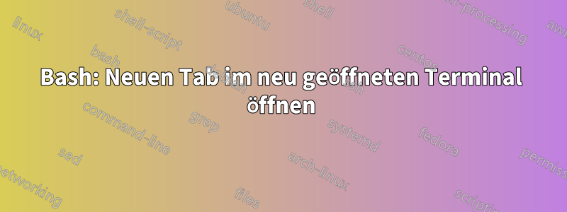 Bash: Neuen Tab im neu geöffneten Terminal öffnen