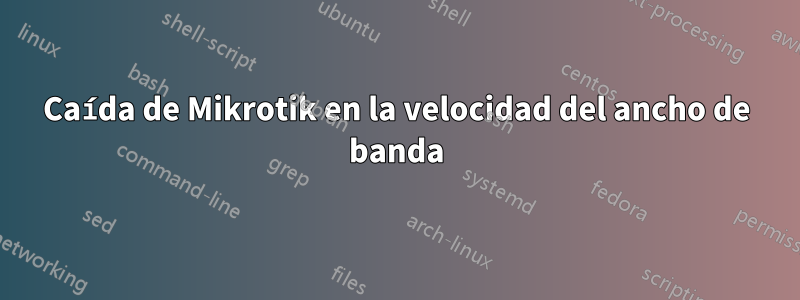 Caída de Mikrotik en la velocidad del ancho de banda