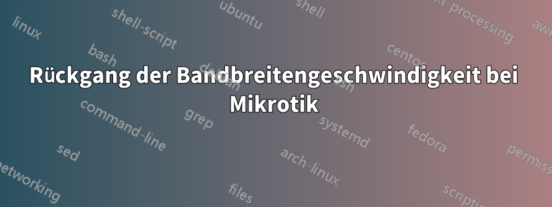 Rückgang der Bandbreitengeschwindigkeit bei Mikrotik