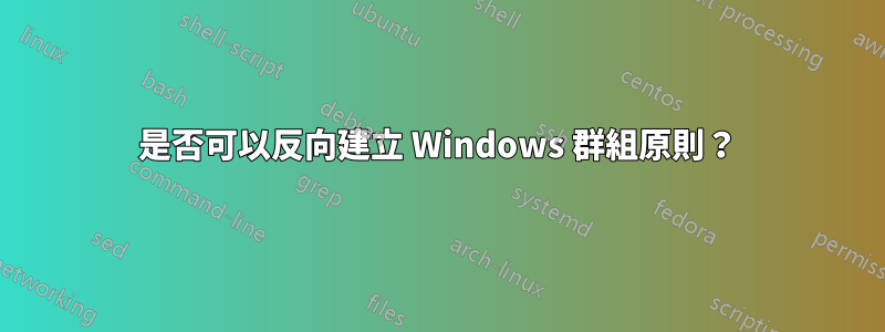 是否可以反向建立 Windows 群組原則？