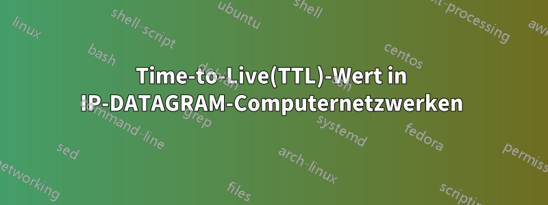 Time-to-Live(TTL)-Wert in IP-DATAGRAM-Computernetzwerken