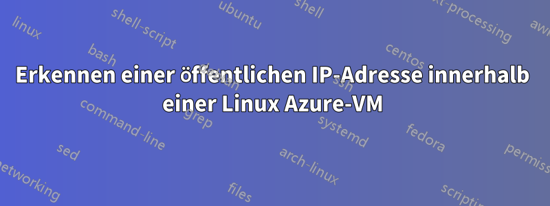 Erkennen einer öffentlichen IP-Adresse innerhalb einer Linux Azure-VM