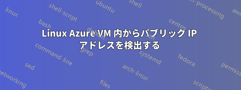 Linux Azure VM 内からパブリック IP アドレスを検出する