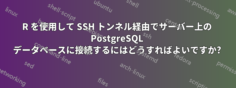 R を使用して SSH トンネル経由でサーバー上の PostgreSQL データベースに接続するにはどうすればよいですか?