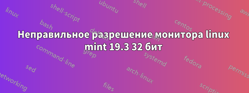 Неправильное разрешение монитора linux mint 19.3 32 бит