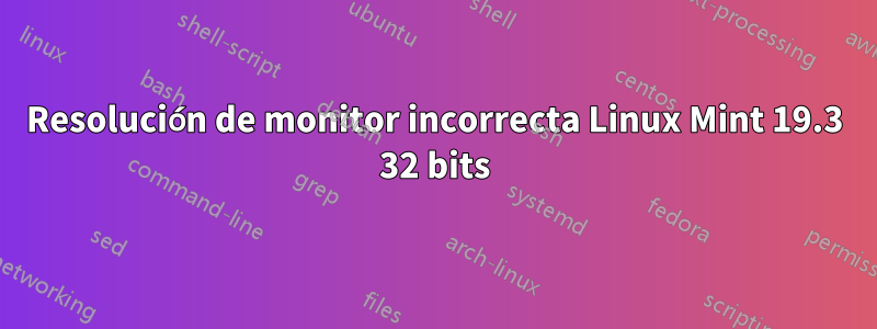 Resolución de monitor incorrecta Linux Mint 19.3 32 bits