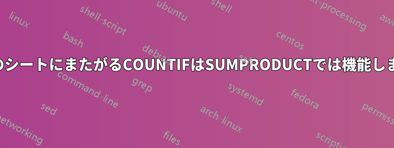 複数のシートにまたがるCOUNTIFはSUMPRODUCTでは機能しません