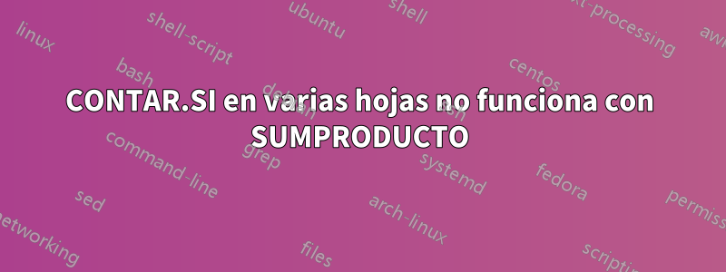 CONTAR.SI en varias hojas no funciona con SUMPRODUCTO