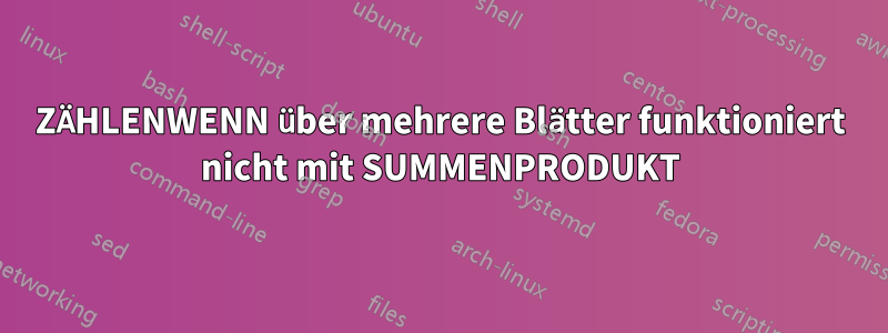 ZÄHLENWENN über mehrere Blätter funktioniert nicht mit SUMMENPRODUKT