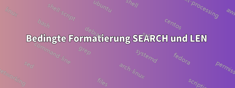 Bedingte Formatierung SEARCH und LEN