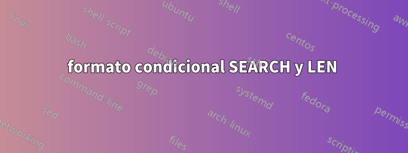 formato condicional SEARCH y LEN