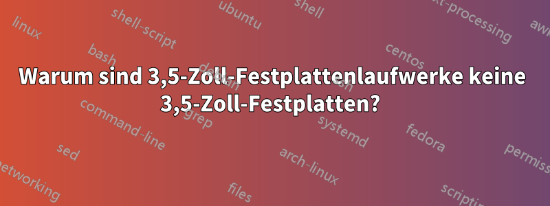 Warum sind 3,5-Zoll-Festplattenlaufwerke keine 3,5-Zoll-Festplatten? 