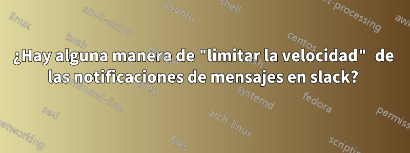 ¿Hay alguna manera de "limitar la velocidad" de las notificaciones de mensajes en slack?