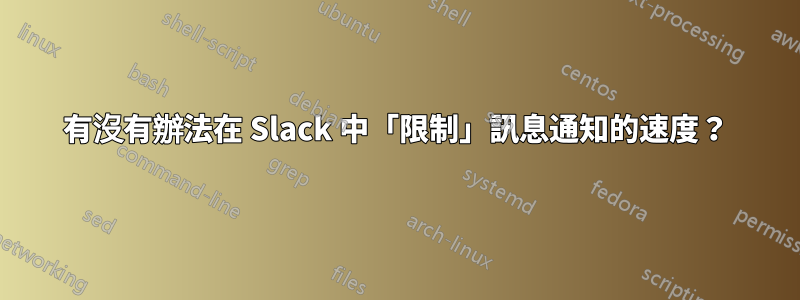 有沒有辦法在 Slack 中「限制」訊息通知的速度？