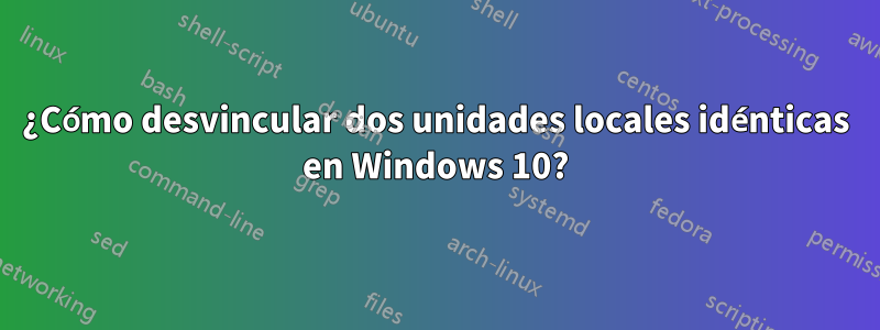 ¿Cómo desvincular dos unidades locales idénticas en Windows 10?