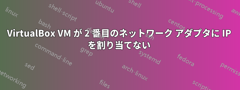 VirtualBox VM が 2 番目のネットワーク アダプタに IP を割り当てない