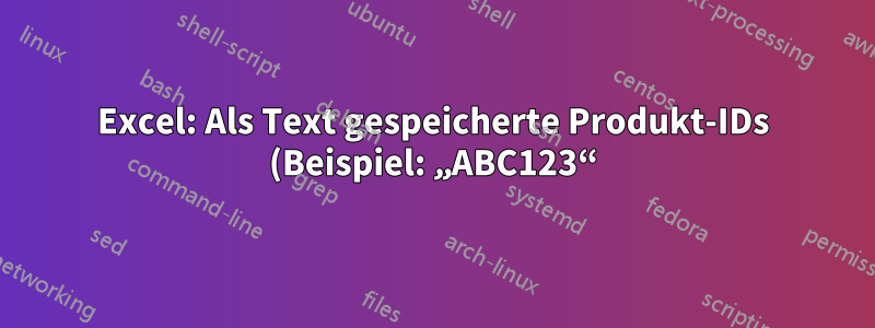 Excel: Als Text gespeicherte Produkt-IDs (Beispiel: „ABC123“) verursachen Probleme mit inneren Verknüpfungen