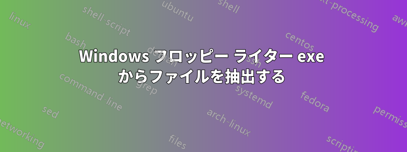 Windows フロッピー ライター exe からファイルを抽出する