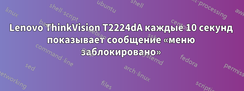 Lenovo ThinkVision T2224dA каждые 10 секунд показывает сообщение «меню заблокировано»