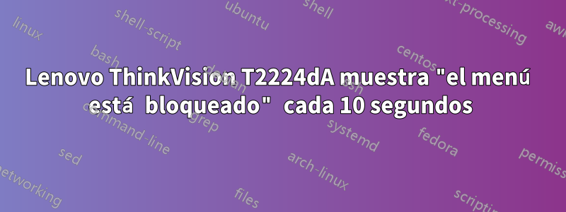 Lenovo ThinkVision T2224dA muestra "el menú está bloqueado" cada 10 segundos