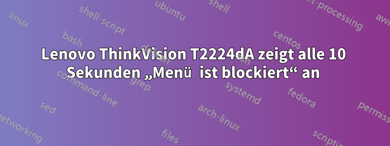 Lenovo ThinkVision T2224dA zeigt alle 10 Sekunden „Menü ist blockiert“ an