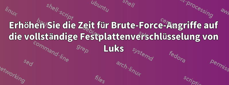 Erhöhen Sie die Zeit für Brute-Force-Angriffe auf die vollständige Festplattenverschlüsselung von Luks