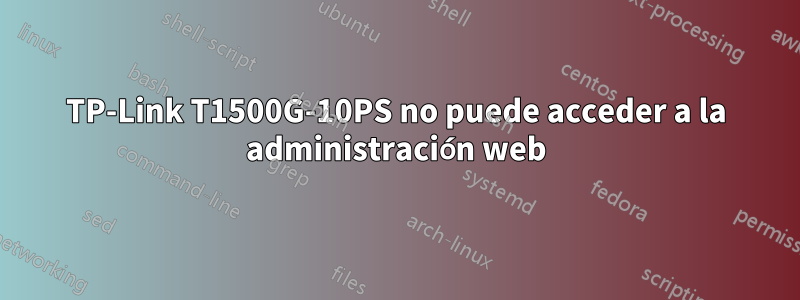 TP-Link T1500G-10PS no puede acceder a la administración web