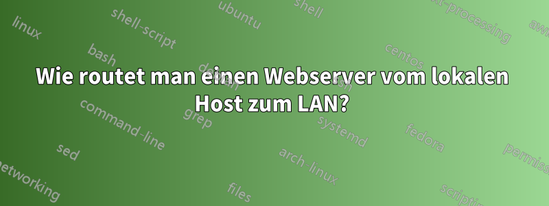 Wie routet man einen Webserver vom lokalen Host zum LAN?