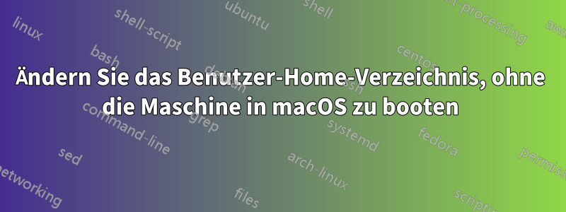 Ändern Sie das Benutzer-Home-Verzeichnis, ohne die Maschine in macOS zu booten