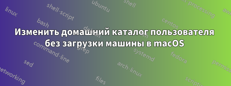 Изменить домашний каталог пользователя без загрузки машины в macOS